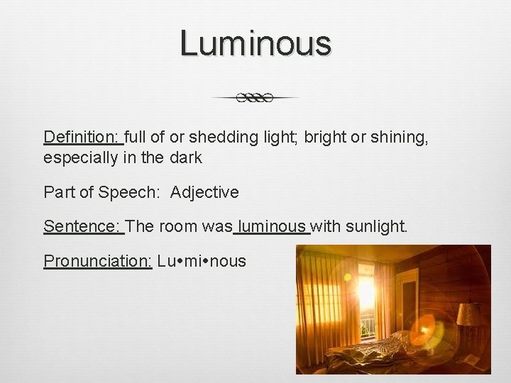 Luminous Definition: full of or shedding light; bright or shining, especially in the dark