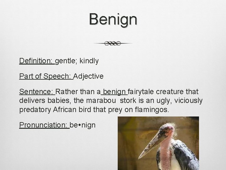 Benign Definition: gentle; kindly Part of Speech: Adjective Sentence: Rather than a benign fairytale