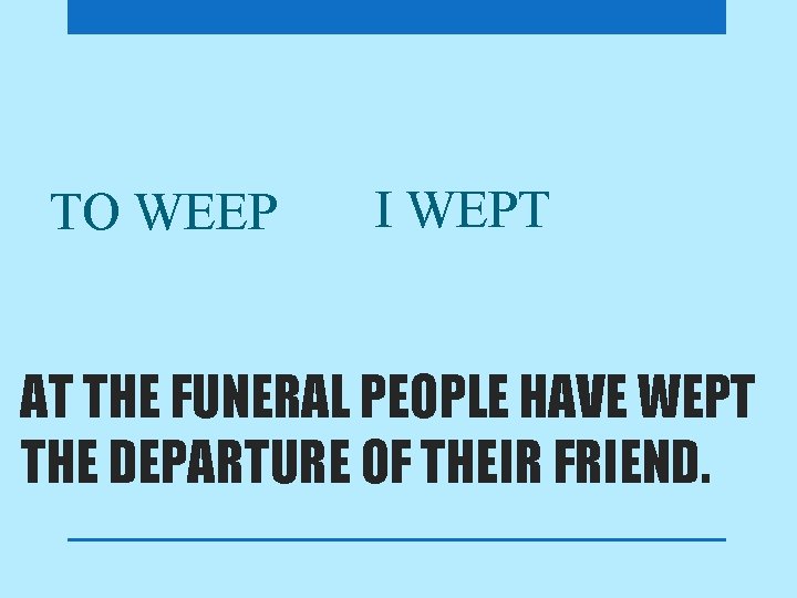 TO WEEP I WEPT AT THE FUNERAL PEOPLE HAVE WEPT THE DEPARTURE OF THEIR