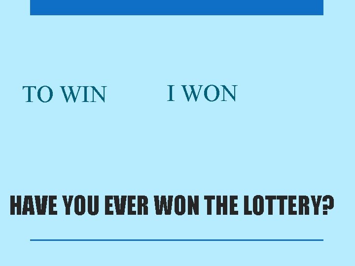 TO WIN I WON HAVE YOU EVER WON THE LOTTERY? 