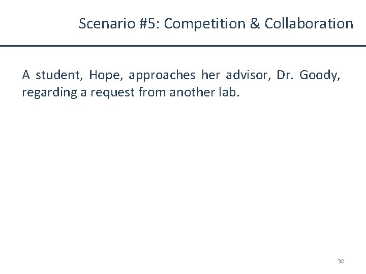 Scenario #5: Competition & Collaboration A student, Hope, approaches her advisor, Dr. Goody, regarding