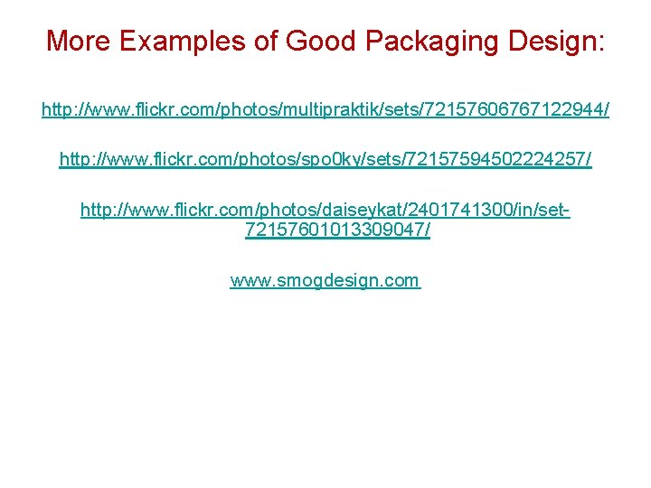 More Examples of Good Packaging Design: http: //www. flickr. com/photos/multipraktik/sets/72157606767122944/ http: //www. flickr. com/photos/spo