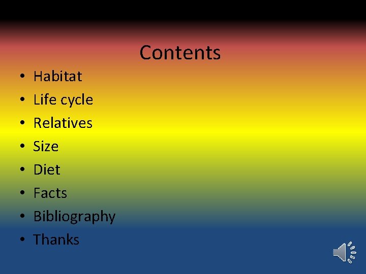  • • Habitat Life cycle Relatives Size Diet Facts Bibliography Thanks Contents 