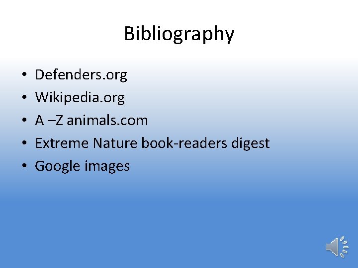 Bibliography • • • Defenders. org Wikipedia. org A –Z animals. com Extreme Nature