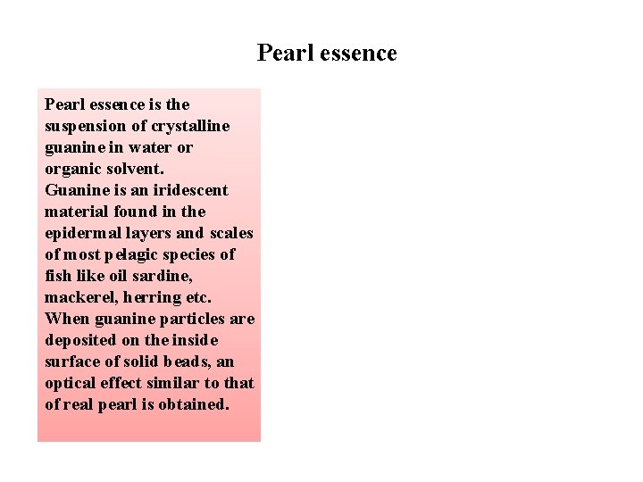 Pearl essence is the suspension of crystalline guanine in water or organic solvent. Guanine