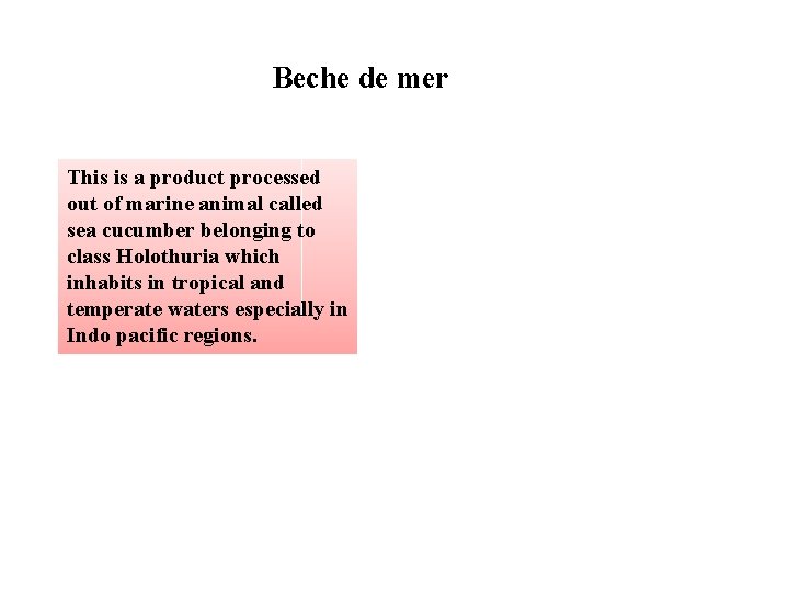 Beche de mer This is a product processed out of marine animal called sea
