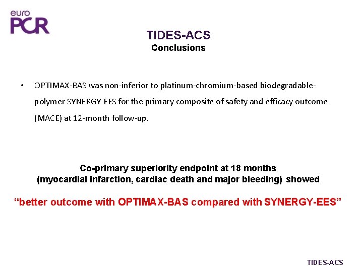 TIDES-ACS Conclusions • OPTIMAX-BAS was non-inferior to platinum-chromium-based biodegradablepolymer SYNERGY-EES for the primary composite