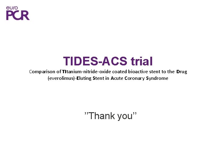 TIDES-ACS trial Comparison of TItanium-nitride-oxide coated bioactive stent to the Drug (everolimus)-Eluting Stent in
