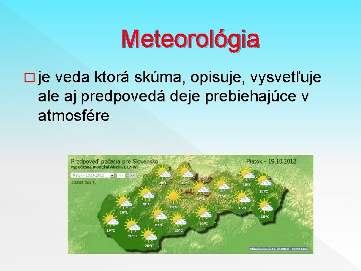 Meteorológia � je veda ktorá skúma, opisuje, vysvetľuje ale aj predpovedá deje prebiehajúce v
