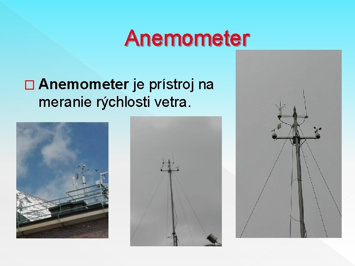 Anemometer � Anemometer je prístroj na meranie rýchlosti vetra. 