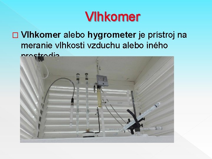 Vlhkomer � Vlhkomer alebo hygrometer je prístroj na meranie vlhkosti vzduchu alebo iného prostredia.