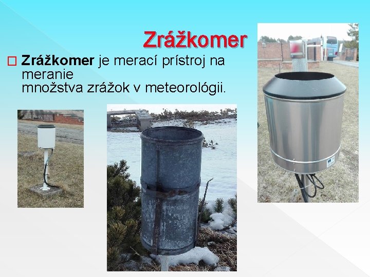Zrážkomer � Zrážkomer je merací prístroj na meranie množstva zrážok v meteorológii. 