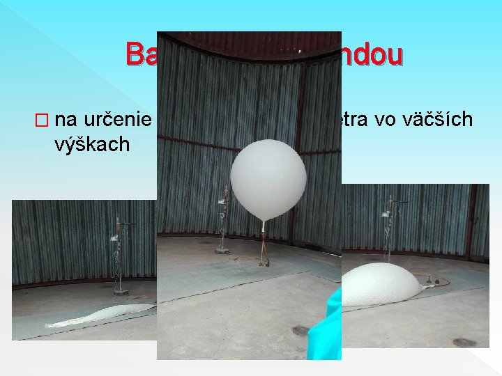 Balón s radiosondou � na určenie rýchlosti a smeru vetra vo väčších výškach 