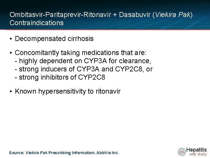 Ombitasvir-Paritaprevir-Ritonavir + Dasabuvir (Viekira Pak) Contraindications • Decompensated cirrhosis • Concomitantly taking medications that