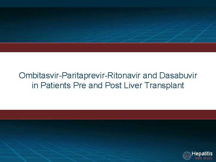 Ombitasvir-Paritaprevir-Ritonavir and Dasabuvir in Patients Pre and Post Liver Transplant Hepatitis web study 