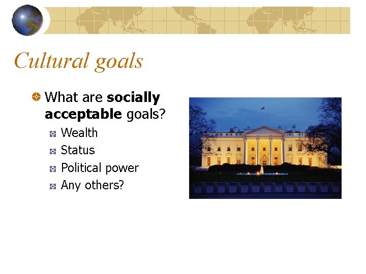 Cultural goals What are socially acceptable goals? Wealth Status Political power Any others? 