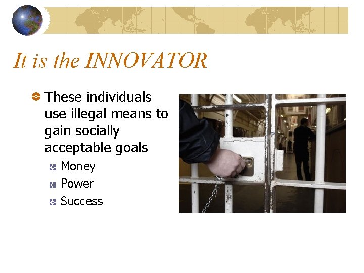 It is the INNOVATOR These individuals use illegal means to gain socially acceptable goals