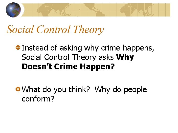 Social Control Theory Instead of asking why crime happens, Social Control Theory asks Why