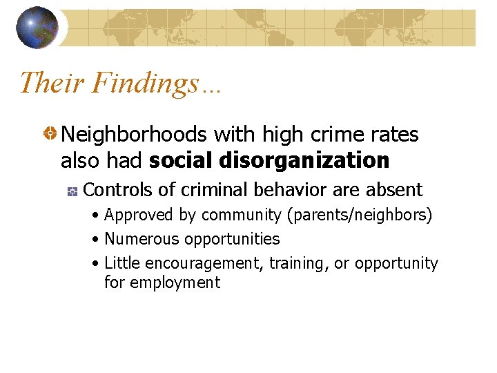 Their Findings… Neighborhoods with high crime rates also had social disorganization Controls of criminal