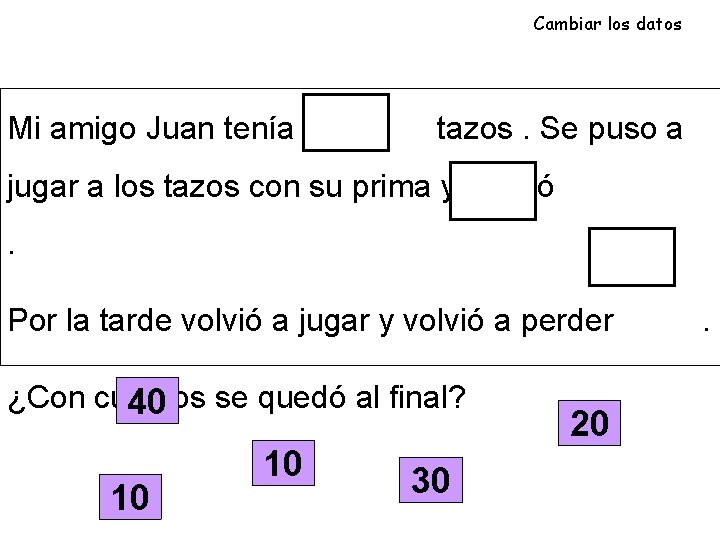 Cambiar los datos Mi amigo Juan tenía tazos. Se puso a jugar a los