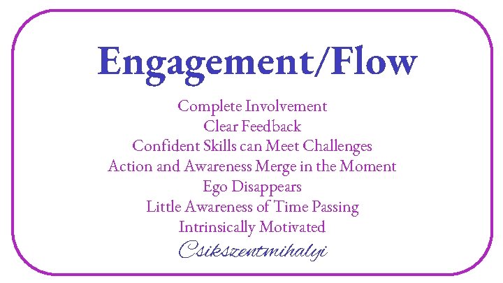 Engagement/Flow Complete Involvement Clear Feedback Confident Skills can Meet Challenges Action and Awareness Merge