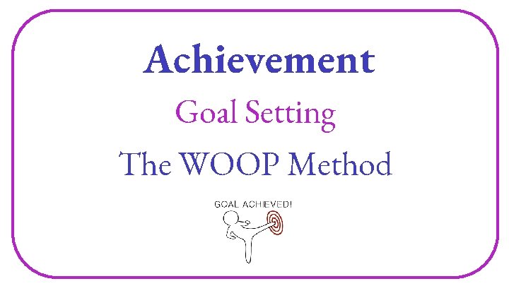 Achievement Goal Setting The WOOP Method 