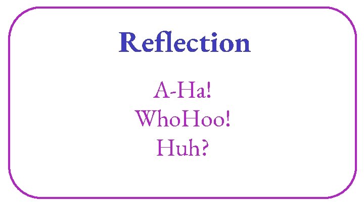 Reflection A-Ha! Who. Hoo! Huh? 