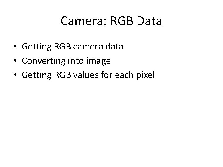 Camera: RGB Data • Getting RGB camera data • Converting into image • Getting