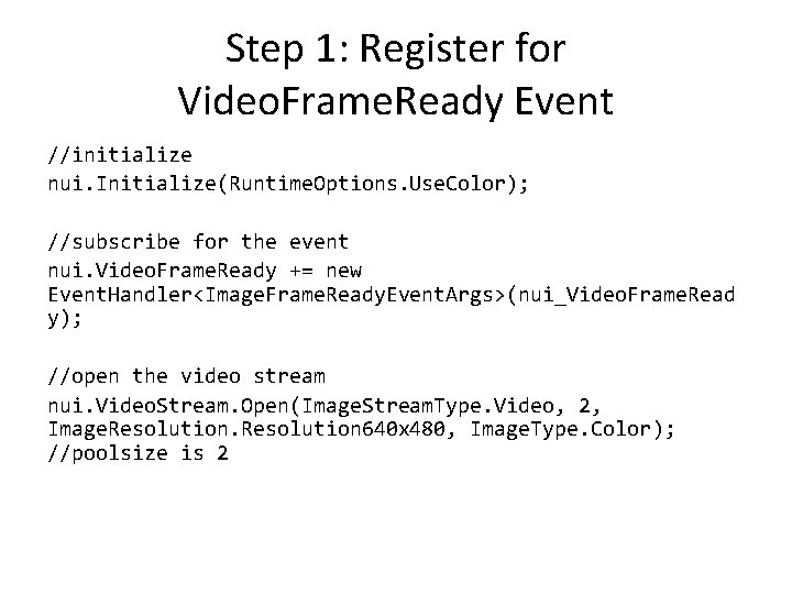 Step 1: Register for Video. Frame. Ready Event //initialize nui. Initialize(Runtime. Options. Use. Color);