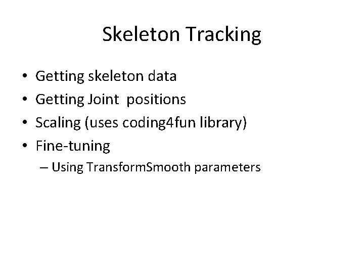 Skeleton Tracking • • Getting skeleton data Getting Joint positions Scaling (uses coding 4