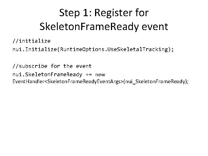 Step 1: Register for Skeleton. Frame. Ready event //initialize nui. Initialize(Runtime. Options. Use. Skeletal.