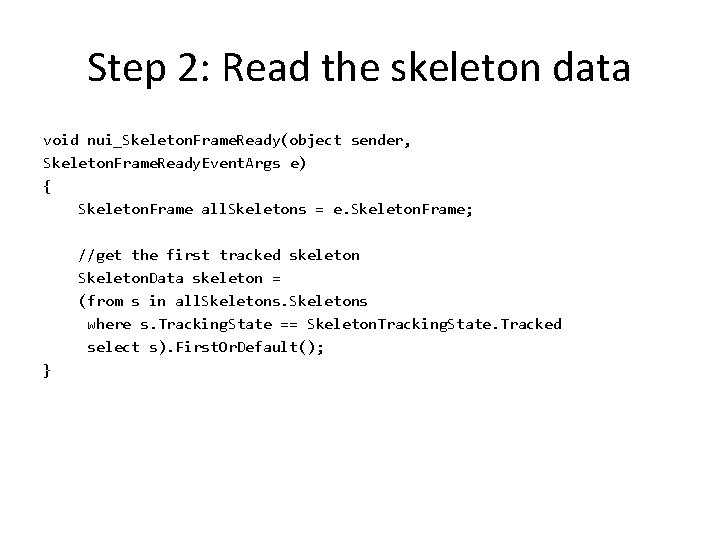 Step 2: Read the skeleton data void nui_Skeleton. Frame. Ready(object sender, Skeleton. Frame. Ready.