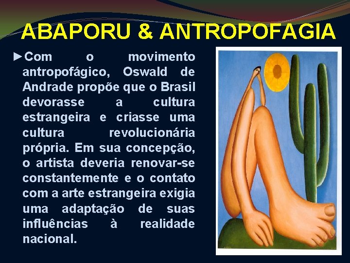 ABAPORU & ANTROPOFAGIA ►Com o movimento antropofágico, Oswald de Andrade propõe que o Brasil