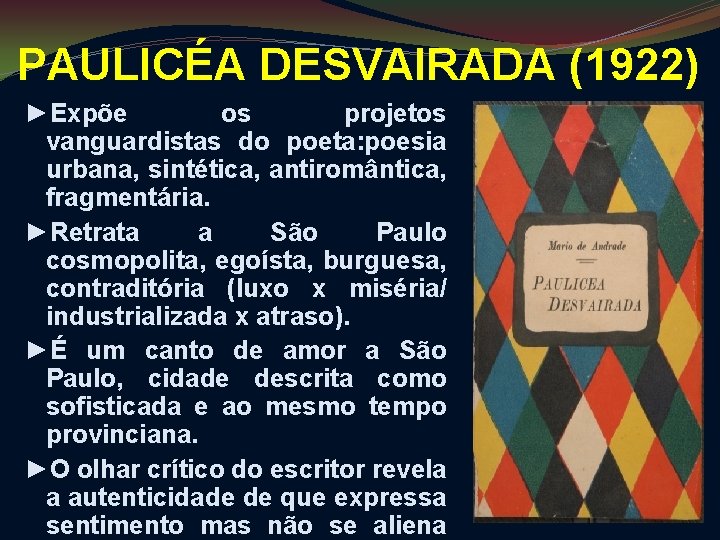 PAULICÉA DESVAIRADA (1922) ►Expõe os projetos vanguardistas do poeta: poesia urbana, sintética, antiromântica, fragmentária.