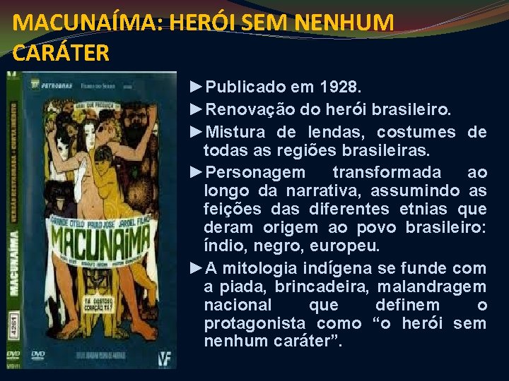 MACUNAÍMA: HERÓI SEM NENHUM CARÁTER ►Publicado em 1928. ►Renovação do herói brasileiro. ►Mistura de