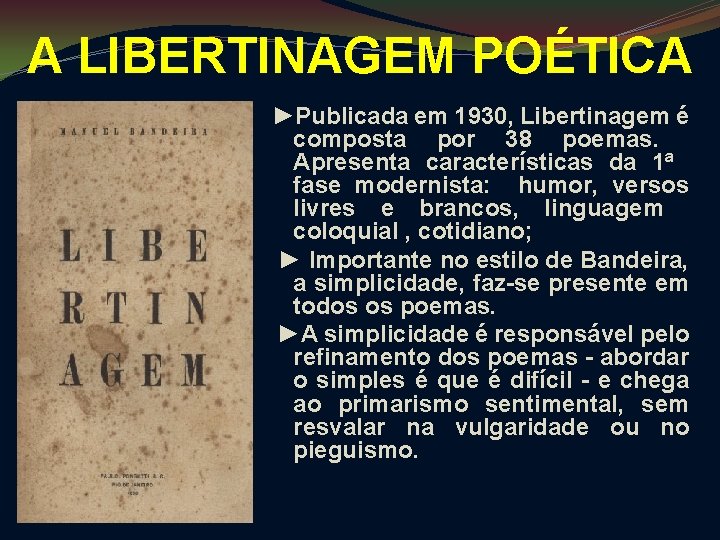 A LIBERTINAGEM POÉTICA ►Publicada em 1930, Libertinagem é composta por 38 poemas. Apresenta características