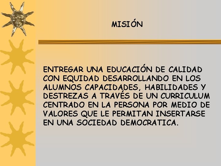 MISIÓN ENTREGAR UNA EDUCACIÓN DE CALIDAD CON EQUIDAD DESARROLLANDO EN LOS ALUMNOS CAPACIDADES, HABILIDADES