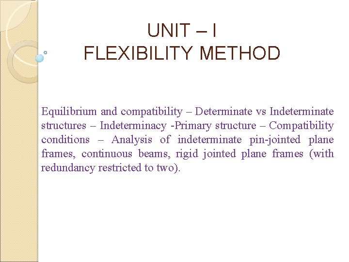 UNIT – I FLEXIBILITY METHOD Equilibrium and compatibility – Determinate vs Indeterminate structures –
