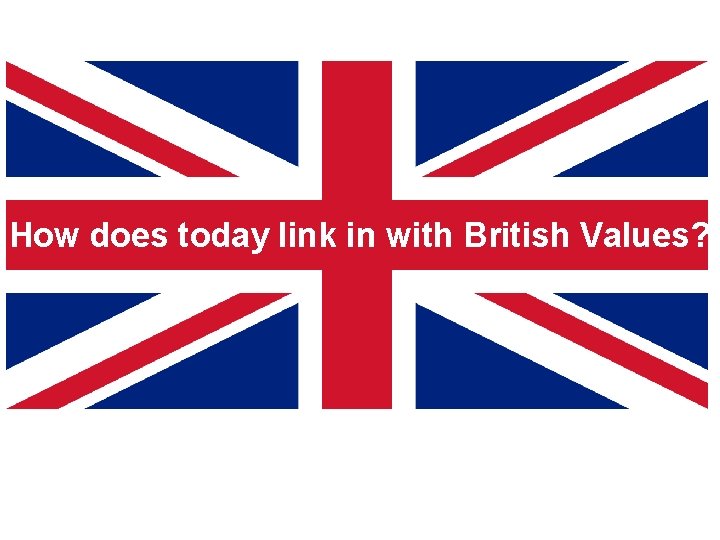 How does today link in with British Values? 