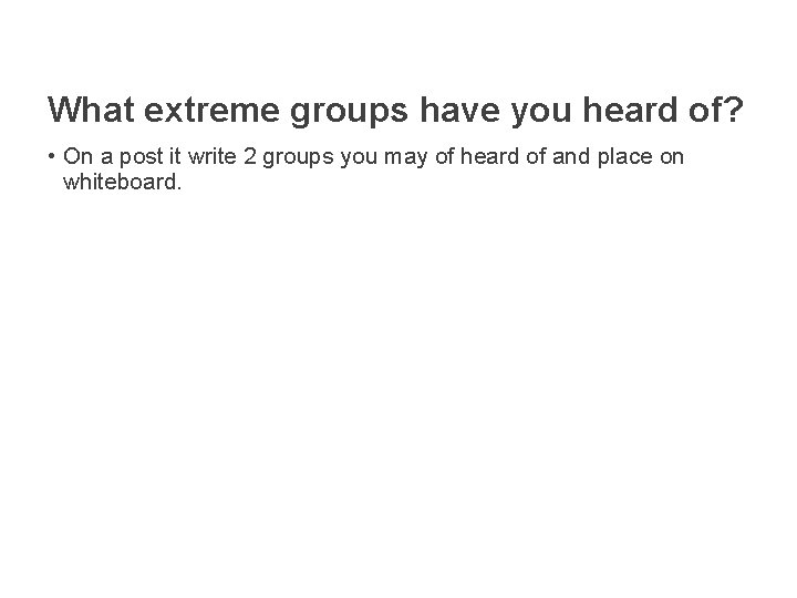 What extreme groups have you heard of? • On a post it write 2