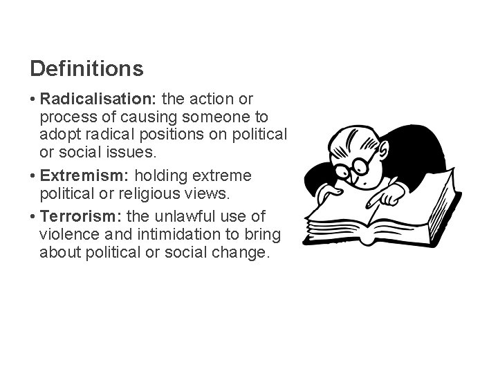 Definitions • Radicalisation: the action or process of causing someone to adopt radical positions