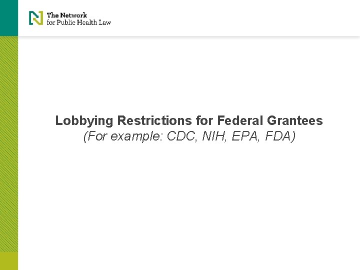 Lobbying Restrictions for Federal Grantees (For example: CDC, NIH, EPA, FDA) 