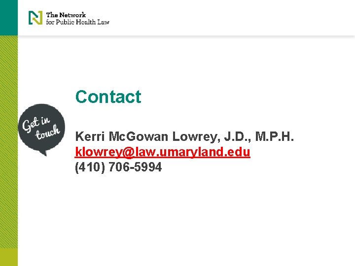 Contact Kerri Mc. Gowan Lowrey, J. D. , M. P. H. klowrey@law. umaryland. edu