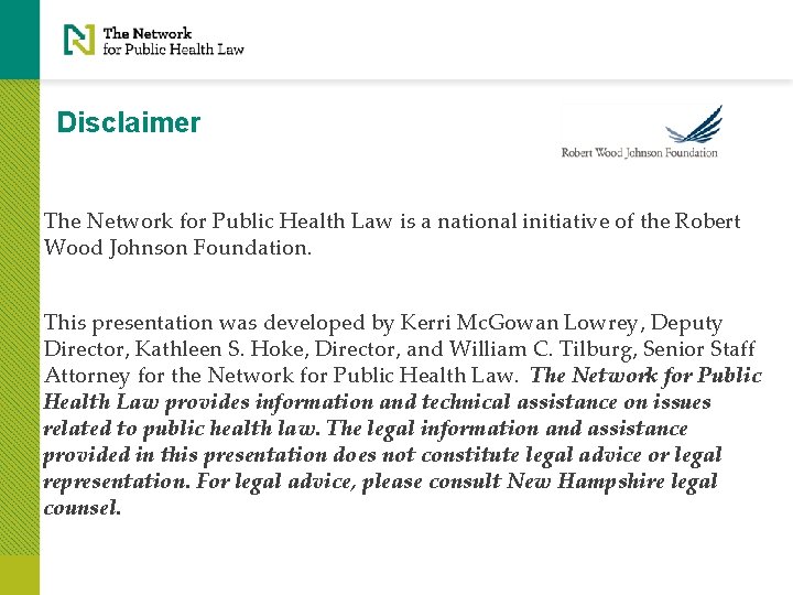 Disclaimer The Network for Public Health Law is a national initiative of the Robert