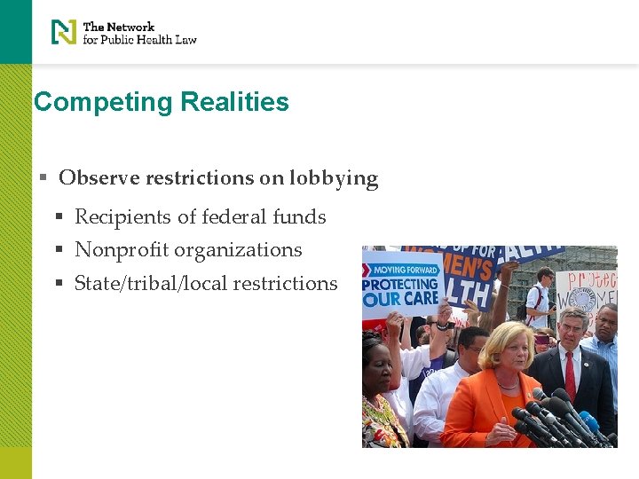 Competing Realities § Observe restrictions on lobbying § Recipients of federal funds § Nonprofit