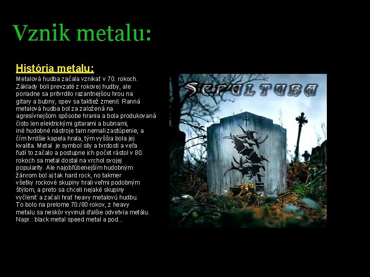 Vznik metalu: História metalu: Metalová hudba začala vznikať v 70. rokoch. Základy boli prevzaté
