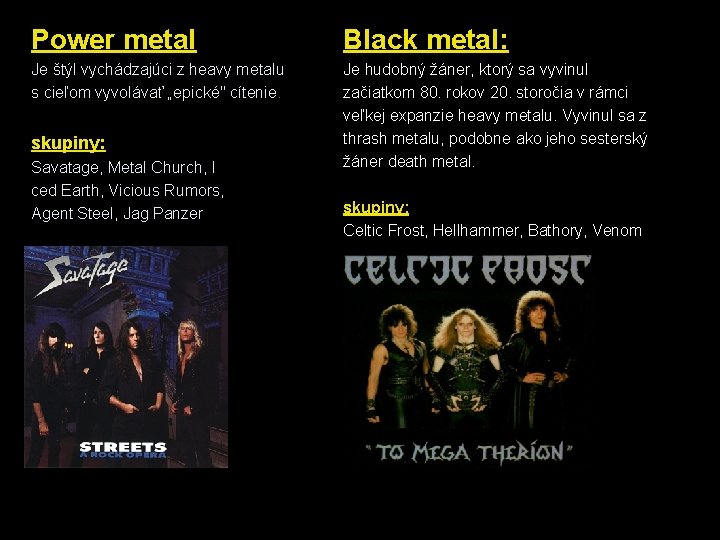 Power metal Black metal: Je štýl vychádzajúci z heavy metalu s cieľom vyvolávať „epické"