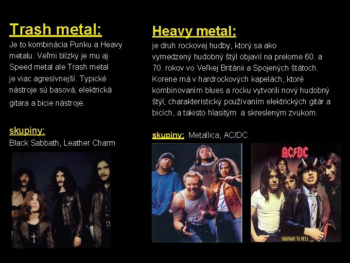 Trash metal: Heavy metal: Je to kombinácia Punku a Heavy metalu. Veľmi blízky je