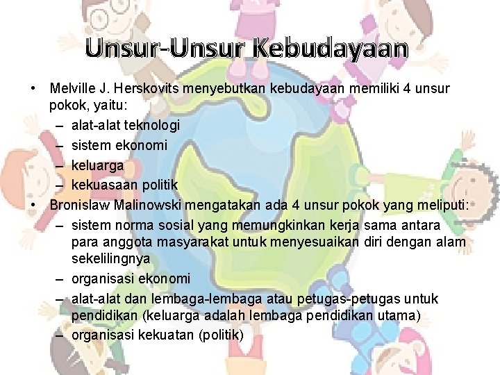 Unsur-Unsur Kebudayaan • Melville J. Herskovits menyebutkan kebudayaan memiliki 4 unsur pokok, yaitu: –