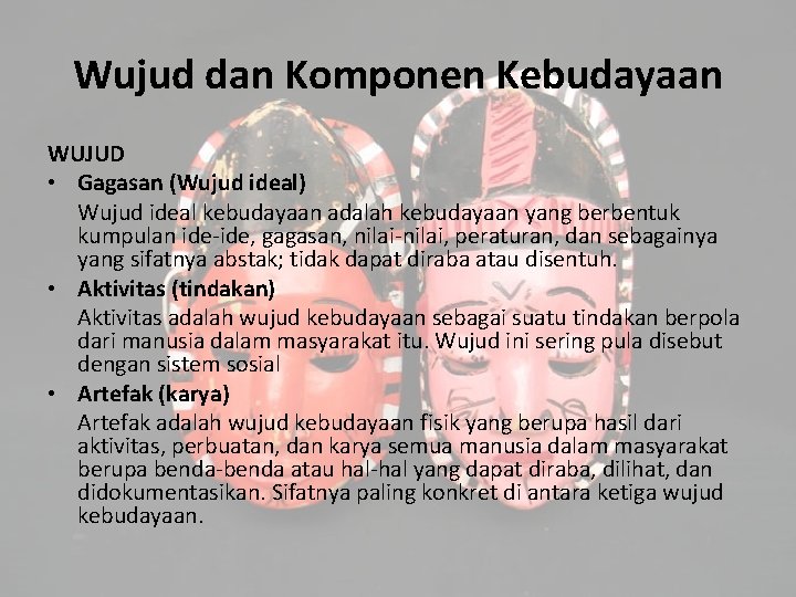 Wujud dan Komponen Kebudayaan WUJUD • Gagasan (Wujud ideal) Wujud ideal kebudayaan adalah kebudayaan